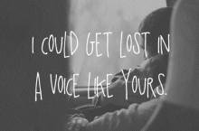 I could get lost in a voice like yours.jpg